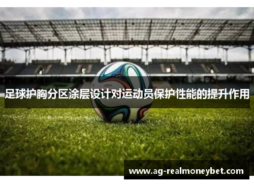 足球护胸分区涂层设计对运动员保护性能的提升作用